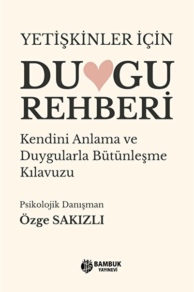 Bambuk Yayınevi Yetişkinler İçin Duygu Rehberi - Kendini Anlama ve Duygularla Bütünleşme Kılavuzu - Özge Sakızlı