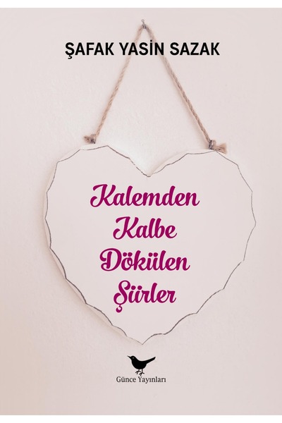 Kalemden Kalbe Dökülen Şiirler / Şafak Yasin Sazak /