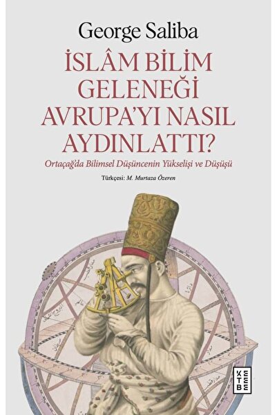 Ketebe İslâm Bilim Geleneği Avrupa’yı Nasıl Aydınlattı? George Saliba