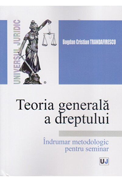 Editura Universul Juridic Teoria generala a dreptului. Indrumar metodologic