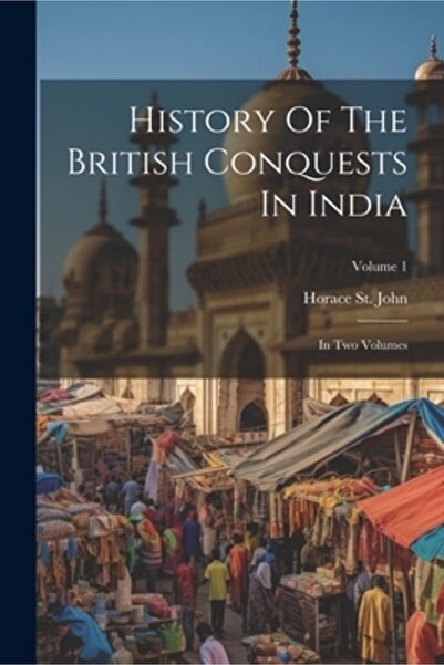 Legare Street Pr Istoria cuceririlor britanice în India: în două volume; volu...