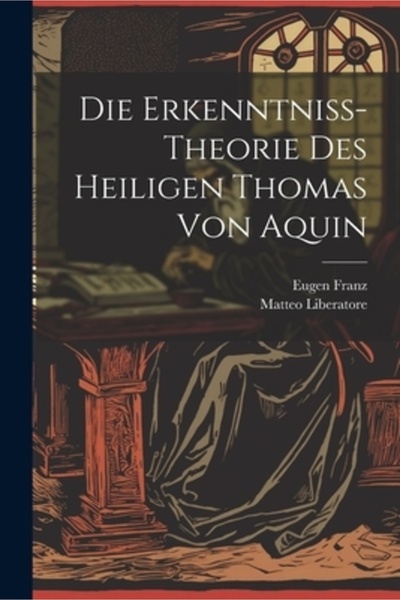 Legare Street Pr Die Erkenntniss-Theorie Des Heiligen Thomas Von Aquin
