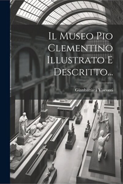 Legare Street Pr Il Museo Pio Clementino Illustrato E Descritto...