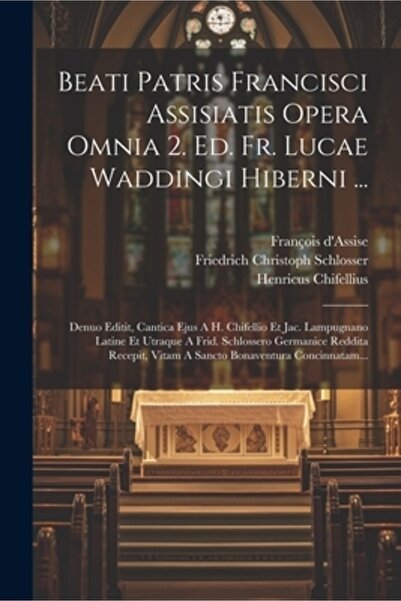 Legare Street Pr Beati Patris Francisci Assisiatis Opera Omnia 2. Ed. pr. Lucae Waddingi Hiberni ...: Denuo Editit C