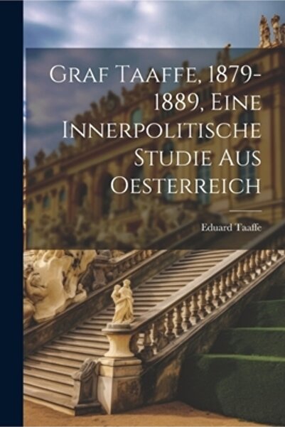 Legare Street Pr Graf Taaffe 1879-1889 eine innerpolitische Studie aus Oester...