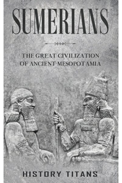 Me & My Girls Pty Ltd Sumerians: The Great Civilization of Ancient Mesopotamia