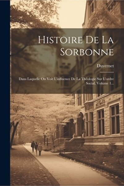 Legare Street Pr Histoire De La Sorbonne: Dans Laquelle On Voit L'influence D...