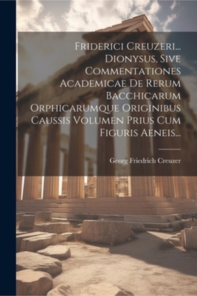 Legare Street Pr Friderici Creuzeri... Dionysus Sive Commentationes Academica...