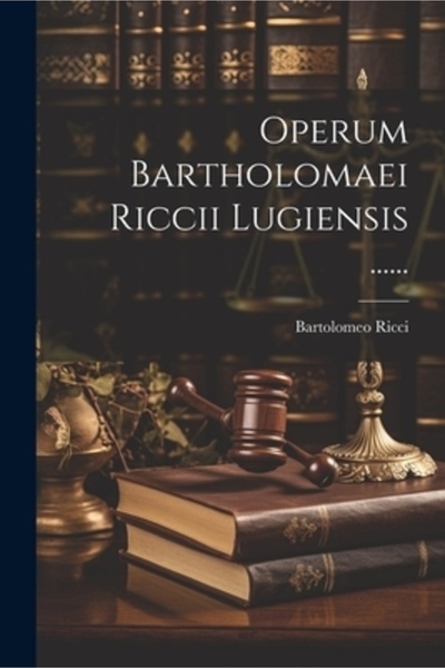 Legare Street Pr Operum Bartholomaei Riccii Lugiensis ......