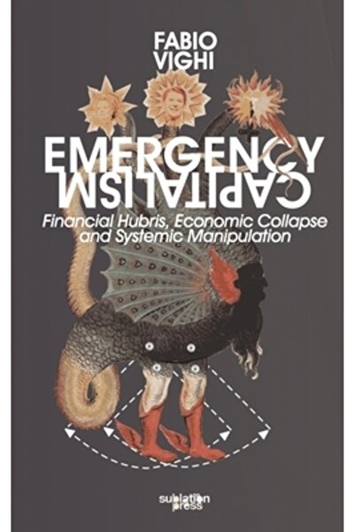 Sublation Media Capitalismul de urgență: aroganța financiară, colapsul economic și manipularea sistemică