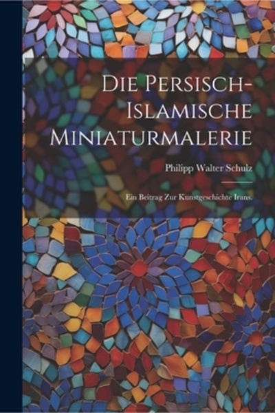 Legare Street Pr Die persisch-islamische Miniaturmalerie: Ein Beitrag zur Kun...