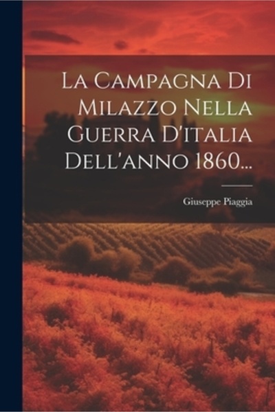 Legare Street Pr La Campagna Di Milazzo Nella Guerra D'italia Dell'anno 1860...