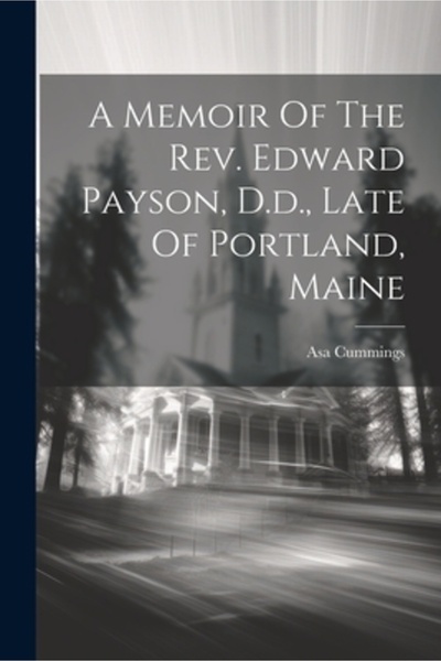 Legare Street Pr Un memoriu al reverendului Edward Payson D.d., regretatul din Portland, Maine
