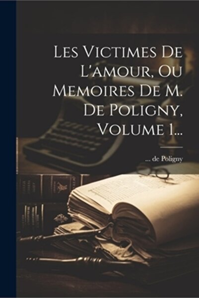 Legare Street Pr Les Victimes De L'amour Ou Memoires De M. De Poligny Volumul...