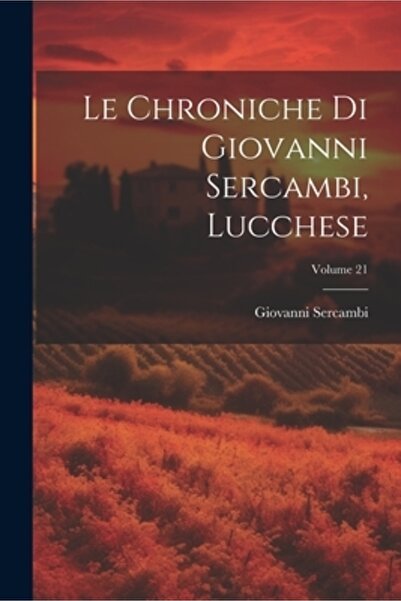 Legare Street Pr Le Chroniche Di Giovanni Sercambi Lucchese; Volumul 21