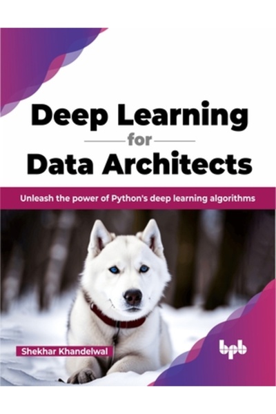 Bpb Pubn Deep Learning pentru arhitecți de date: Dezlănțuiți puterea algoritm...
