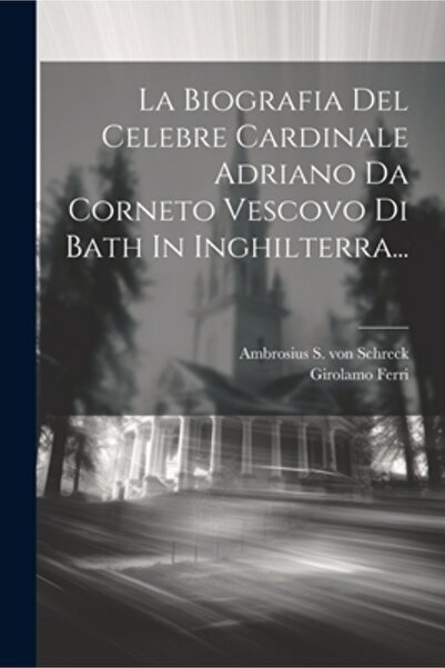 Legare Street Pr La Biografia Del Celebre Cardinale Adriano Da Corneto Vescov...