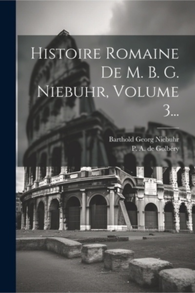 Legare Street Pr Histoire Romaine De M. B. G. Niebuhr Volumul 3...