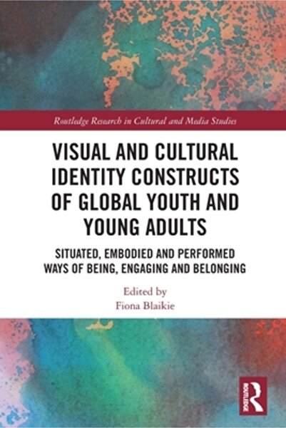Routledge Construcții de identitate vizuală și culturală ale tinerilor și tinerilor adulți globali: Situate, întrupate și per