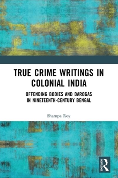 Routledge Scrieri despre crime reale în India colonială: cadavre ofensatoare ...