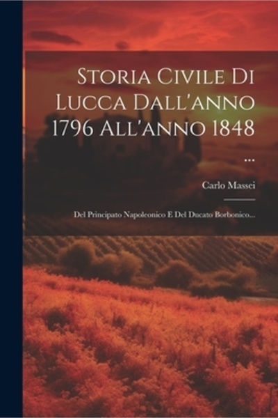 Legare Street Pr Storia Civile Di Lucca Dall'anno 1796 All'anno 1848 ...: Del...