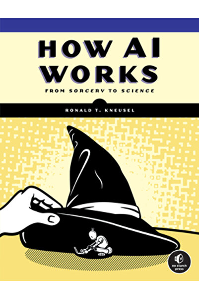 No Starch Pr Cum funcționează inteligența artificială: de la vrăjitorie la șt...