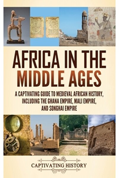 Captivating History Africa în Evul Mediu: Un ghid captivant al istoriei africane medievale, inclusiv al Imperiului Ghana