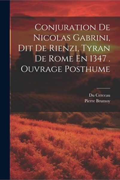 Legare Street Pr Conjuration De Nicolas Gabrini Dit De Rienzi Tyran De Rome En 1347 . Ouvrage Posthume