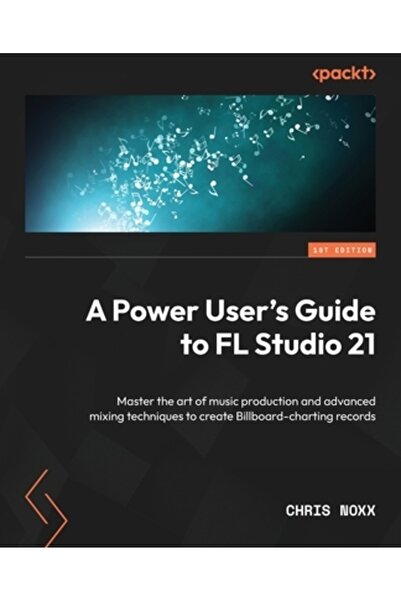 Packt Pub Ghidul utilizatorului avansat FL Studio 21: Stăpânește arta producț...