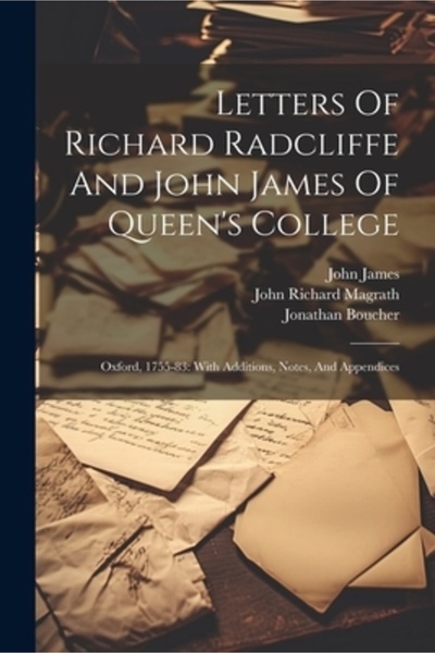Legare Street Pr Scrisori ale lui Richard Radcliffe și John James de la Queen's College: Oxford 1755-83: Cu adăugiri neincluse