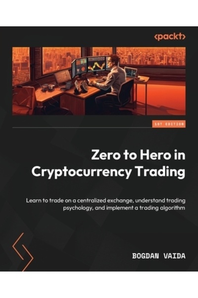 Packt Pub De la zero la erou în tranzacționarea criptomonedelor: Învață să tranzacționezi pe o bursă centralizată și să înțelegi tranzacționarea