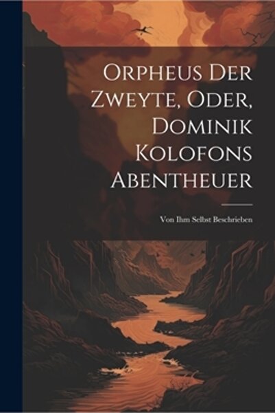 Legare Street Pr Orpheus Der Zweyte Oder Dominik Kolofons Abentheuer: Von Ihm...