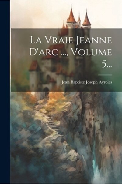 Legare Street Pr La Vraie Jeanne D'arc ... Volumul 5...