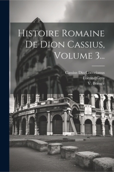 Legare Street Pr Histoire Romaine De Dion Cassius Volumul 3...