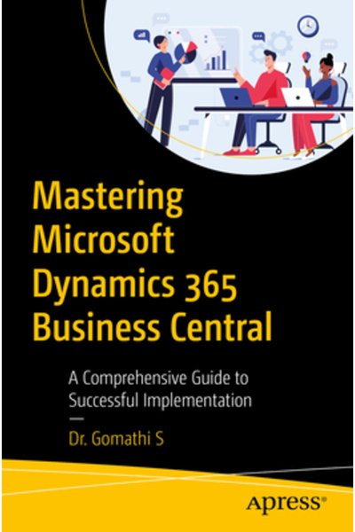 Apress Stăpânirea Microsoft Dynamics 365 Business Central: Un ghid complet pentru o implementare de succes