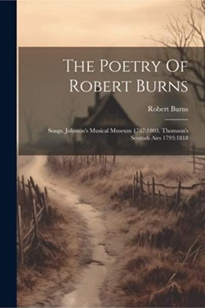 Legare Street Pr The Poetry Of Robert Burns: Songs. Johnson's Musical Museum 1787:1803. Thomson's Scottish Airs 1793: