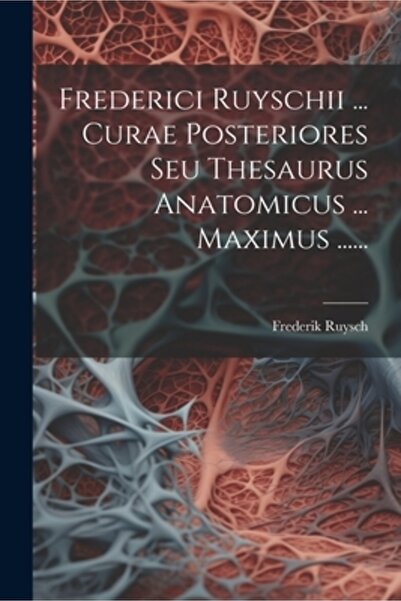 Legare Street Pr Frederici Ruyschii ... Curae Posterior Seu Thesaurus Anatomicus ... Maximus ......