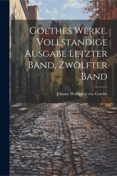 Legare Street Pr Goethes Werke. Vollstandige Ausgabe letzter Band Zw