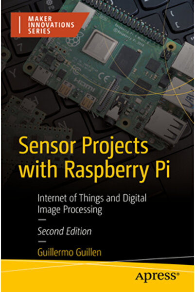 Apress Proiecte de senzori cu Raspberry Pi: Internetul lucrurilor și procesarea digitală a imaginilor
