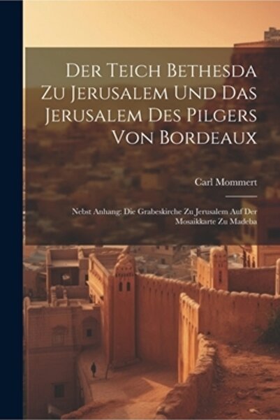 Legare Street Pr Der Teich Bethesda Zu Jerusalem Und Das Jerusalem Des Pilgers Von Bordeaux: Nebst Anhang: Die Grabes