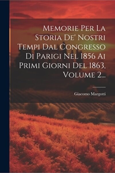 Legare Street Pr Memorie Per La Storia De' Nostri Tempi Dal Congresso Di Pari...