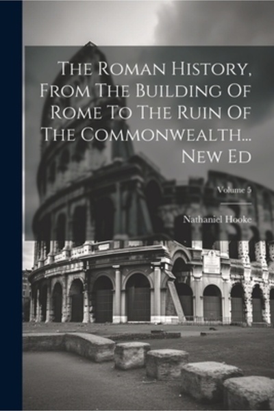 Legare Street Pr Istoria romană de la construirea Romei până la ruina Commonwealth-ului... Ediție nouă; Volumul 5