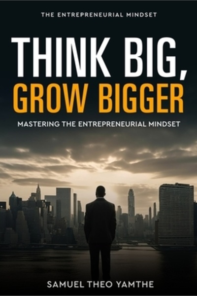 Lion Fiction Think Big Grow Bigger: Mastering the Entrepreneurial Mindset