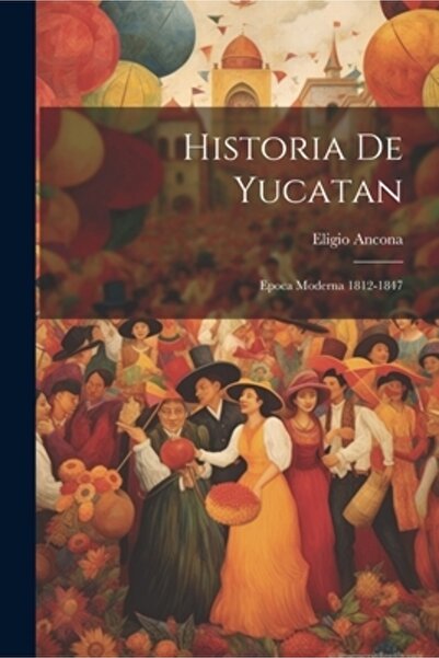 Legare Street Pr Historia De Yucatan: Epoca Moderna 1812-1847