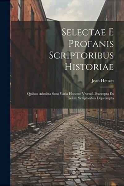 Legare Street Pr Selectae E Profanis Scriptoribus Historiae: Quibus Admista S...