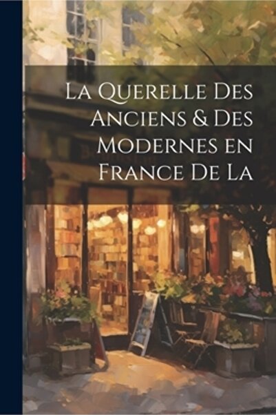 Legare Street Pr La Querelle des Anciens & Des Modernes en France de la