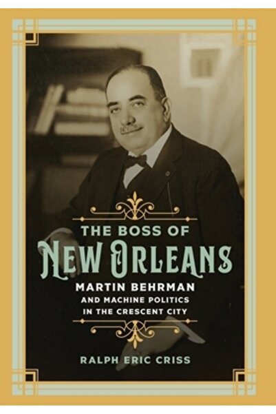 Louisiana St Univ Pr Șeful din New Orleans: Martin Behrman și politica mașini...