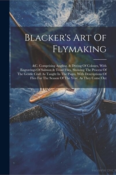 Legare Street Pr Blacker's Art Of Flymaking: &c Comprising Angling & Dyeing O...