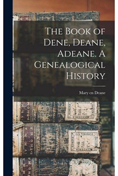 Legare Street Pr Cartea lui Dene, Deane, Adeane. O istorie genealogică