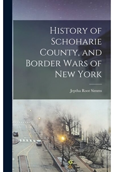 Legare Street Pr Istoria comitatului Schoharie și a războaielor de frontieră ...